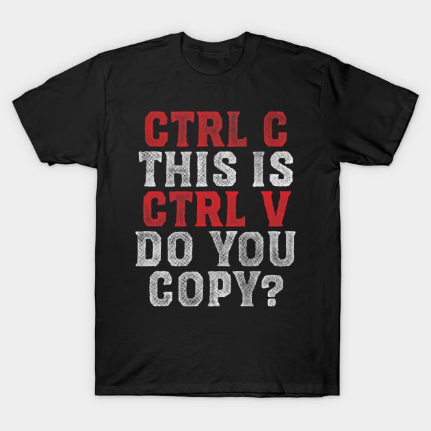 Ctrl C and Ctrl V T-Shirt by zerobriant